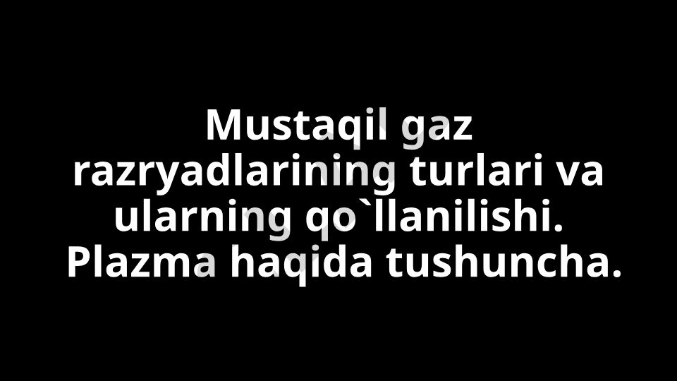 Mustaqil gaz razryadlarining turlari va ularning qo'llanilishi