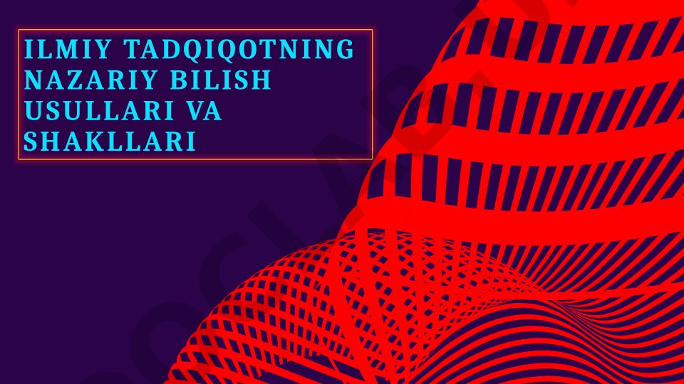 Ilmiy tadqiqotning nazariy bilish usullari va shakllari