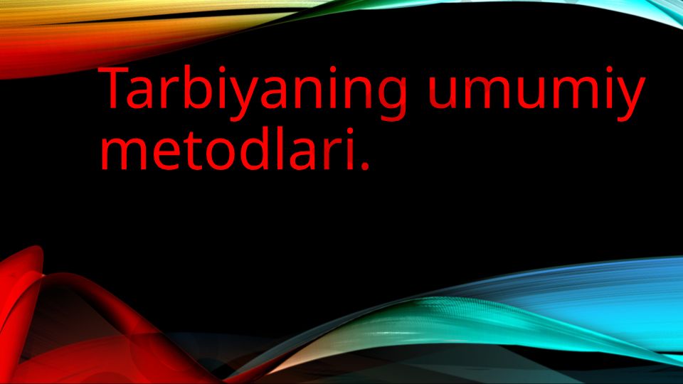 Tarbiyaning umumiy metodlari va usullari