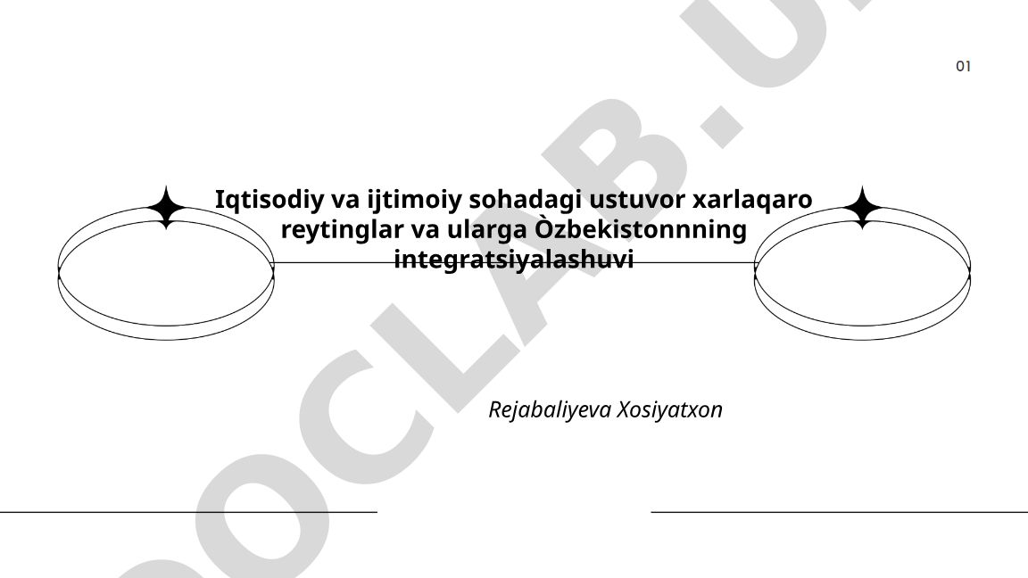 Iqtisodiy va ijtimoiy sohadagi ustuvor xalqaro reytinglar va O'zbekistonning integratsiyalashuvi