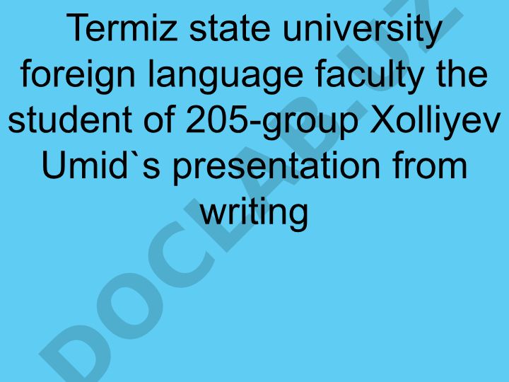 Termiz davlat universiteti chet tillar fakulteti 205-guruh talabasi Xolliyev Umidning yozish bo'yicha taqdimoti