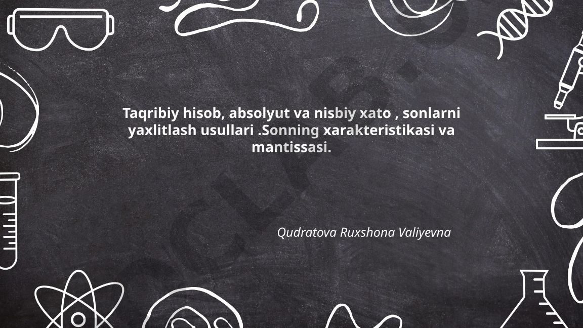Taqribiy hisob, absolyut va nisbiy xato, sonlarni yaxlitlash usullari