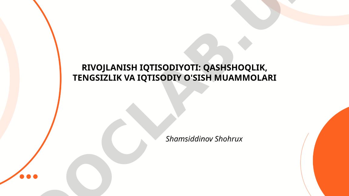 Rivojlanish iqtisodiyoti: qashshoqlik, tengsizlik va iqtisodiy o'sish muammolari