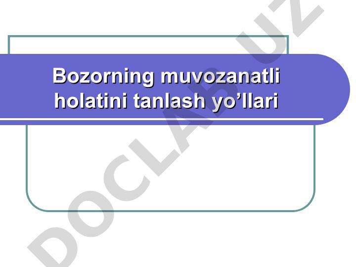 Bozorning muvozanatli holatini tanlash yo’llari va bozor iqtisodiyotiga o’tish