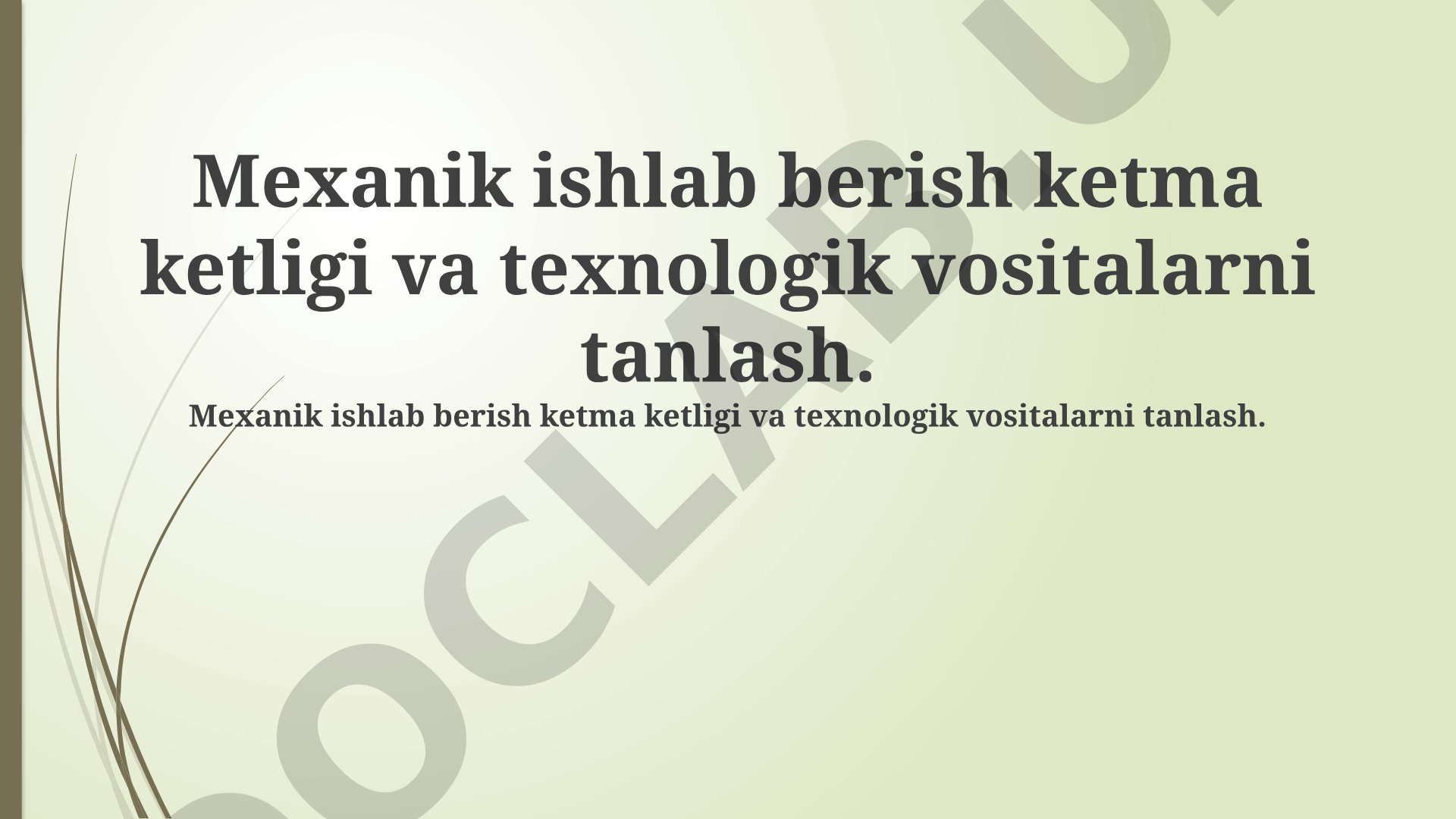 Mexanik ishlab berish ketma-ketligi va texnologik vositalarni tanlash