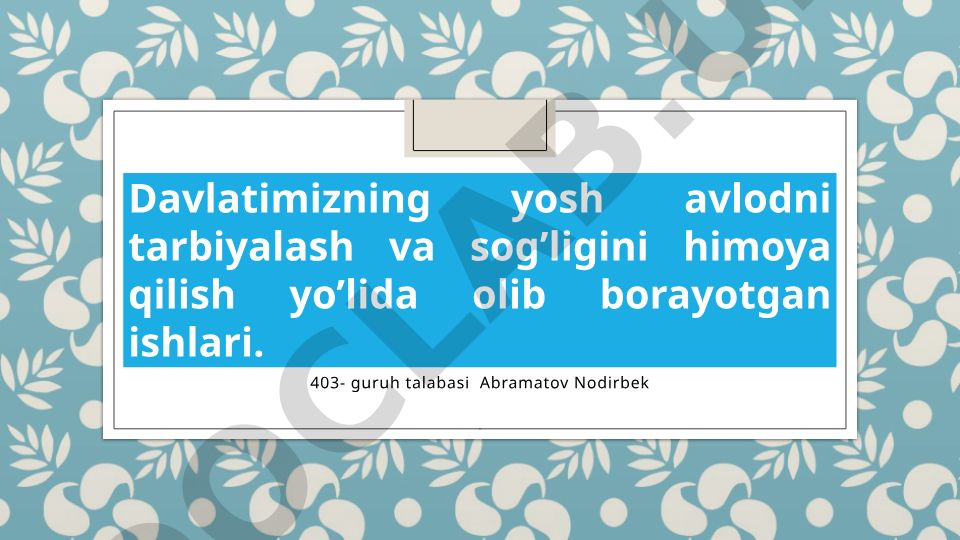 Davlatimizning yosh avlodni tarbiyalash va sog'ligini himoya qilish yo'lida olib borayotgan ishlari