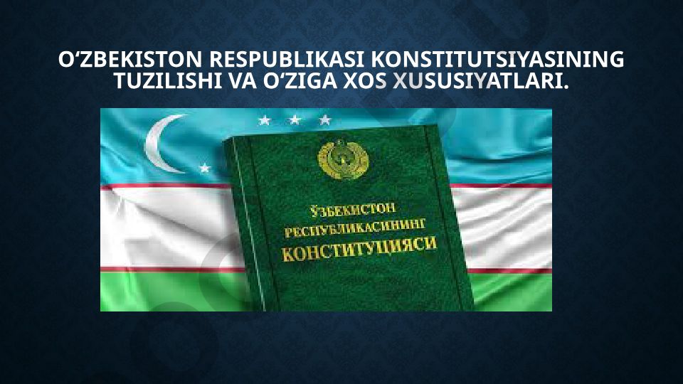 Oʻzbekiston Respublikasi Konstitutsiyasining tuzilishi va oʻziga xos xususiyatlari