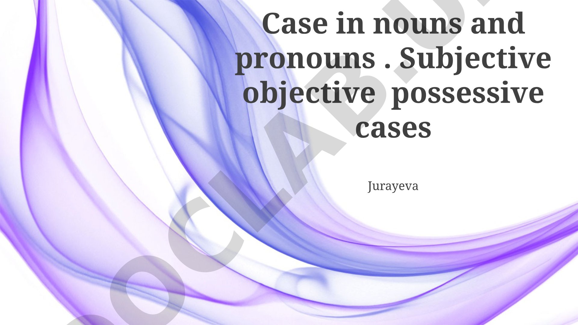 Case in Nouns and Pronouns: Subjective, Objective, and Possessive Cases