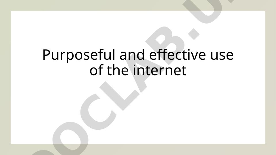 Purposeful and effective use of the internet