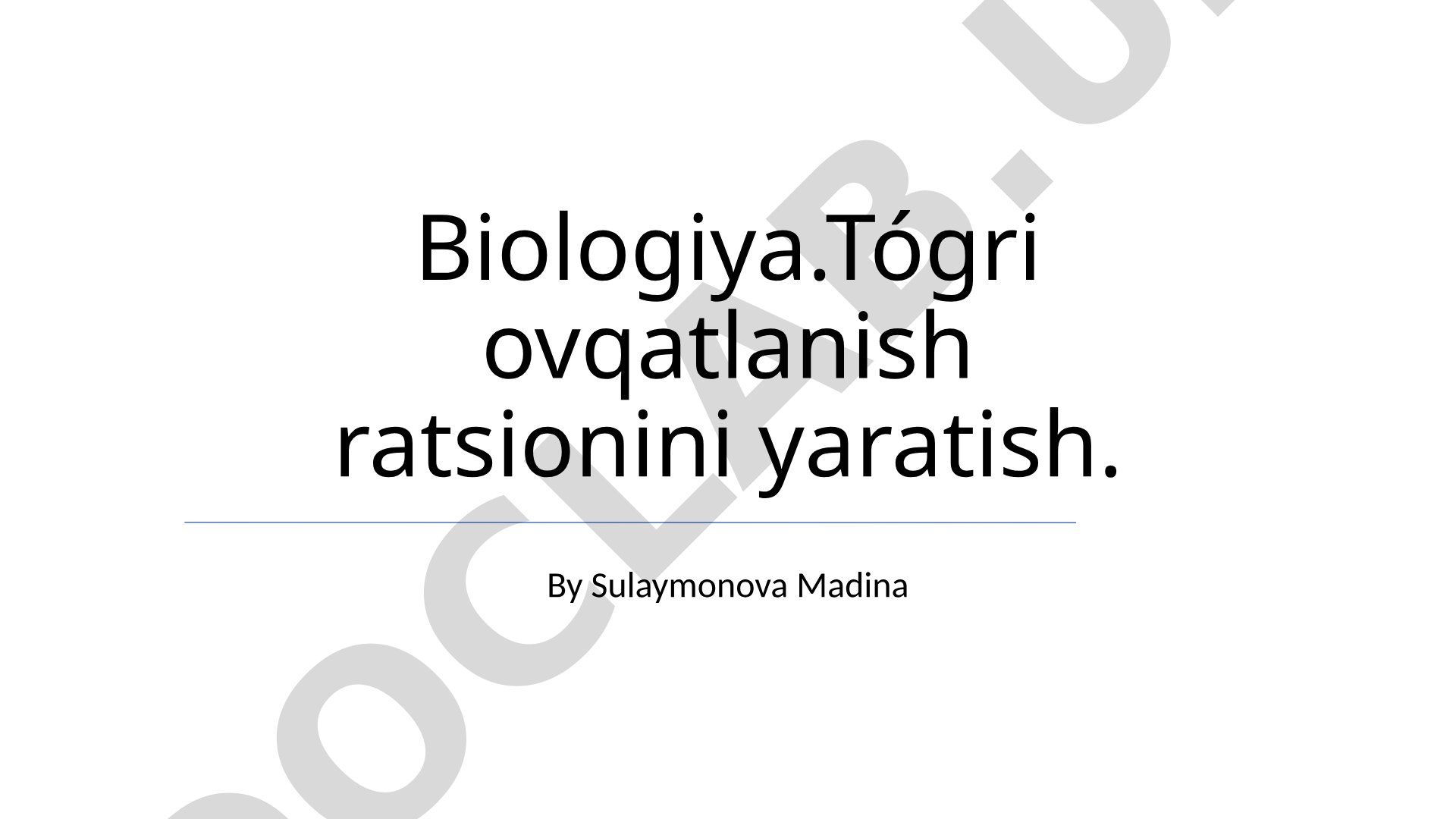 Biologiya. To'g'ri ovqatlanish ratsionini yaratish