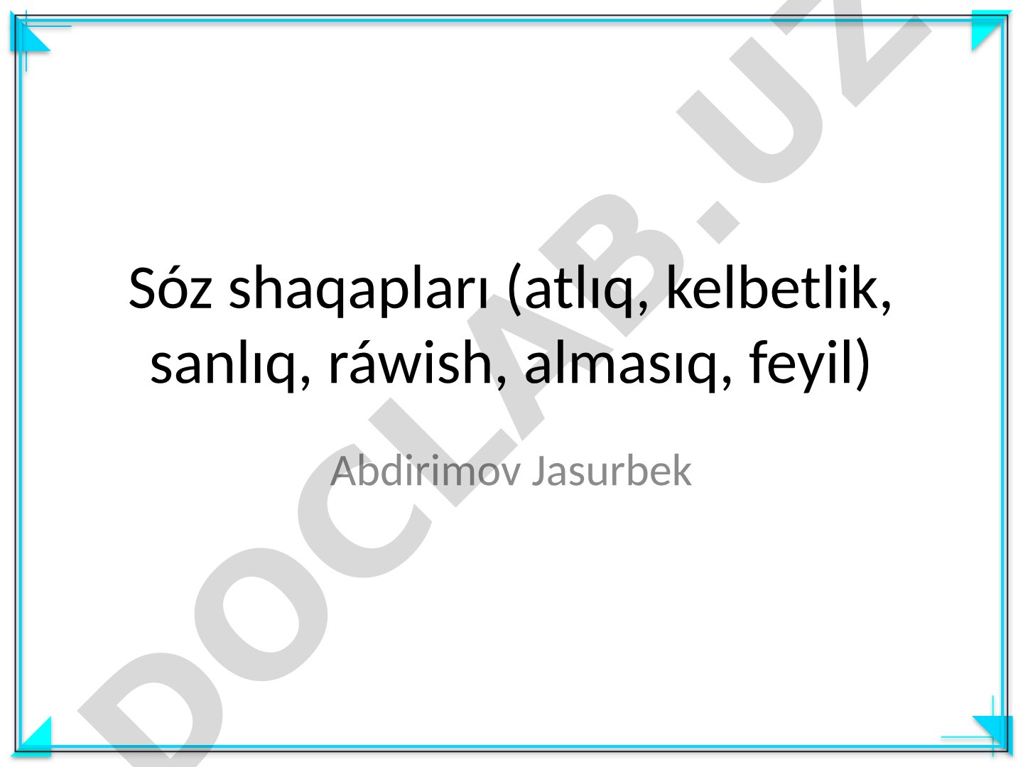 Sóz shaqapları (atlıq, kelbetlik, sanlıq, ráwish, almasıq, feyil)