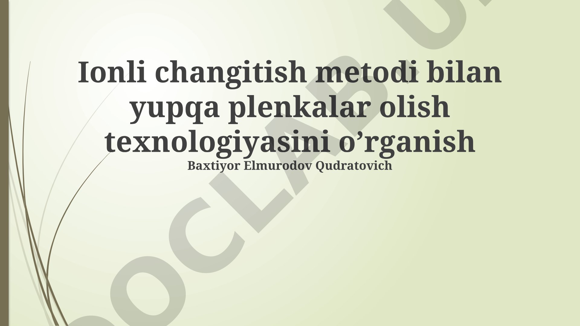 Ionli changitish metodi bilan yupqa plenkalar olish texnologiyasini o’rganish
