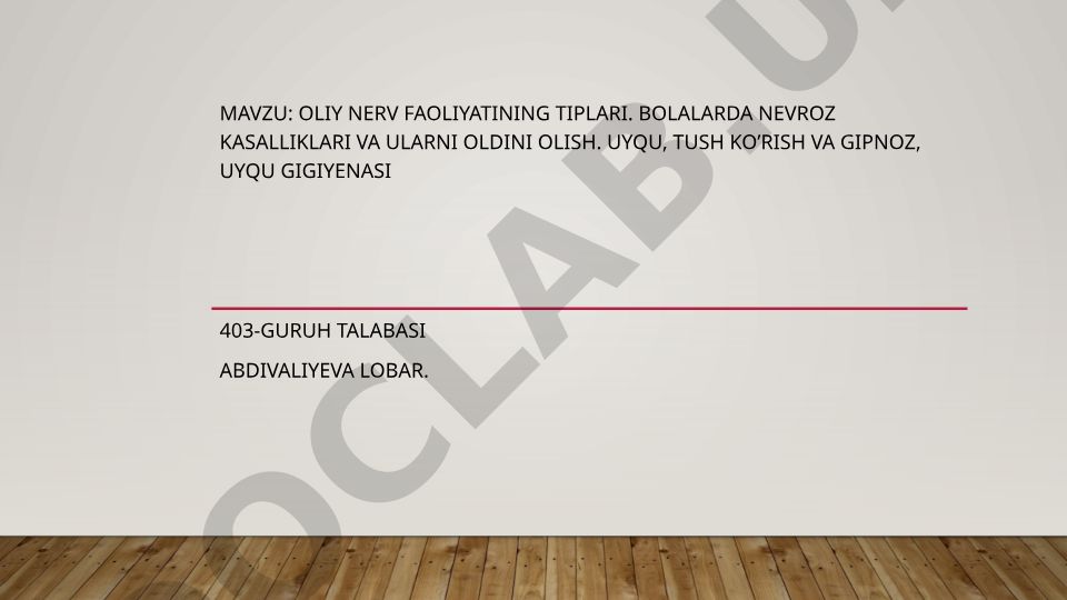 Oliy nerv faoliyatining tiplari. Bolalarda nevroz kasalliklari va ularni oldini olish. Uyqu, tush ko’rish va gipnoz, uyqu gigiyenasi
