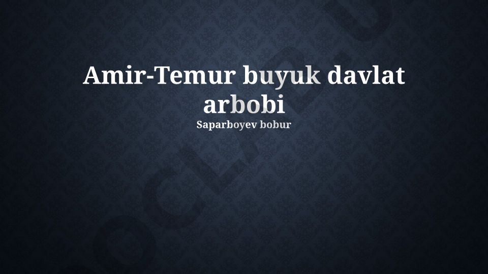 Amir Temurning davlat arbobi sifatidagi asoslari va imperiyasi