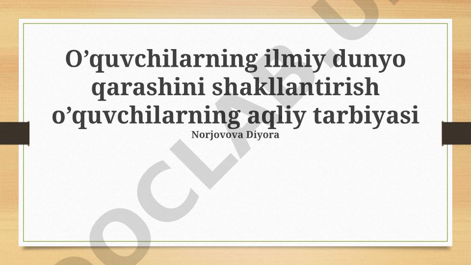 O'quvchilarning ilmiy dunyo qarashini shakllantirish va aqliy tarbiyasi