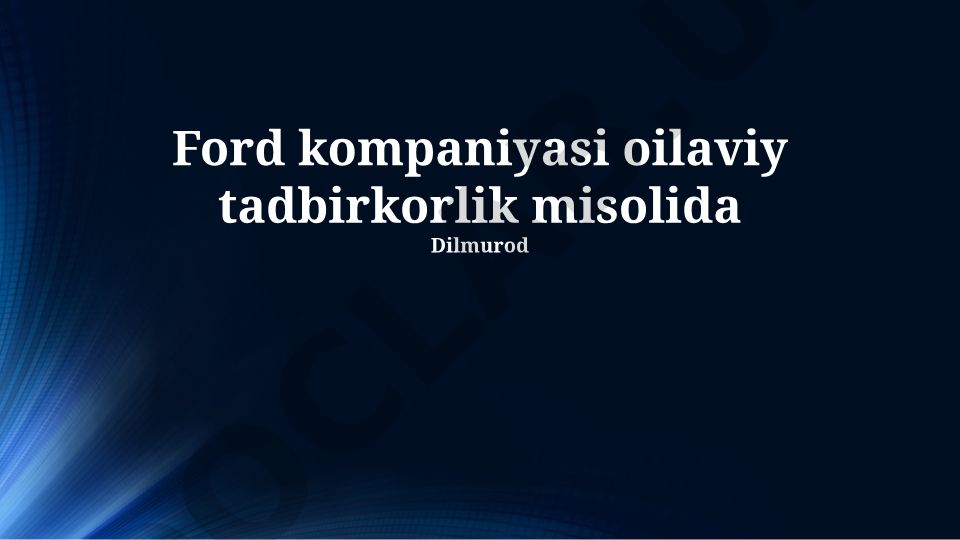 Ford kompaniyasi oilaviy tadbirkorlik tarixi va strategiyasi