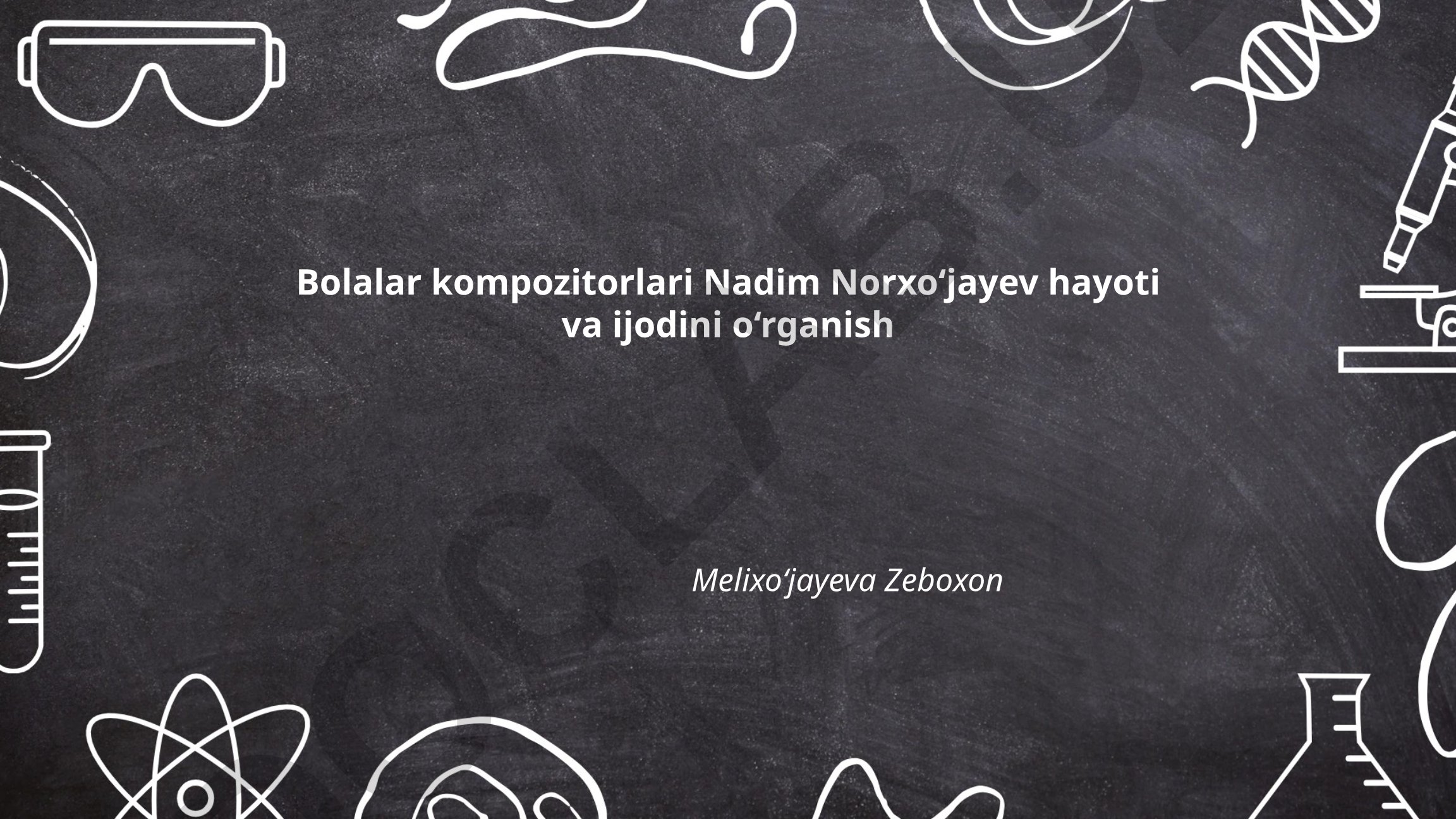 Bolalar kompozitorlari Nadim Norxo‘jayev hayoti va ijodini o‘rganish