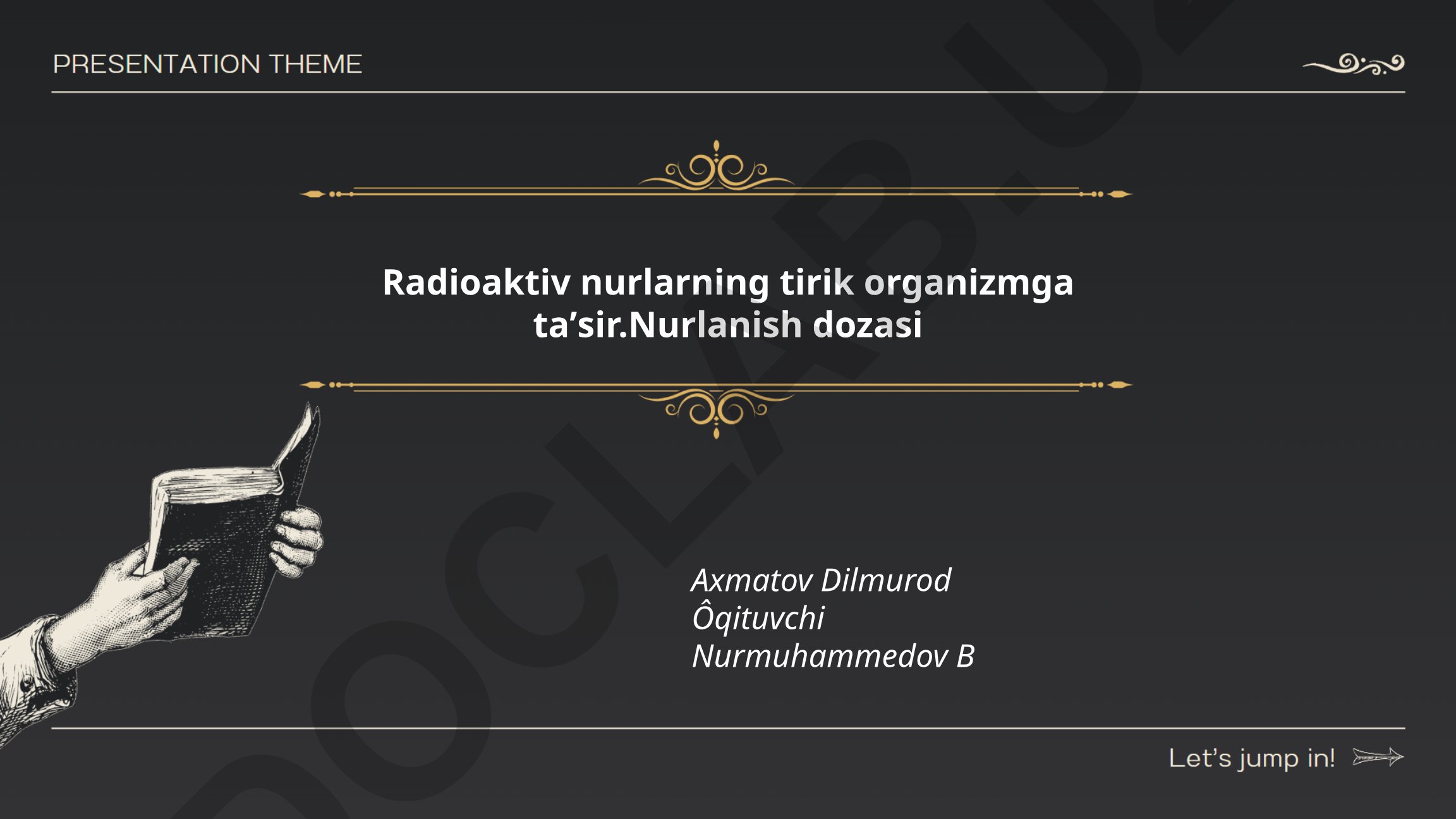 Radioaktiv nurlarning tirik organizmga ta'siri va nurlanish dozasi