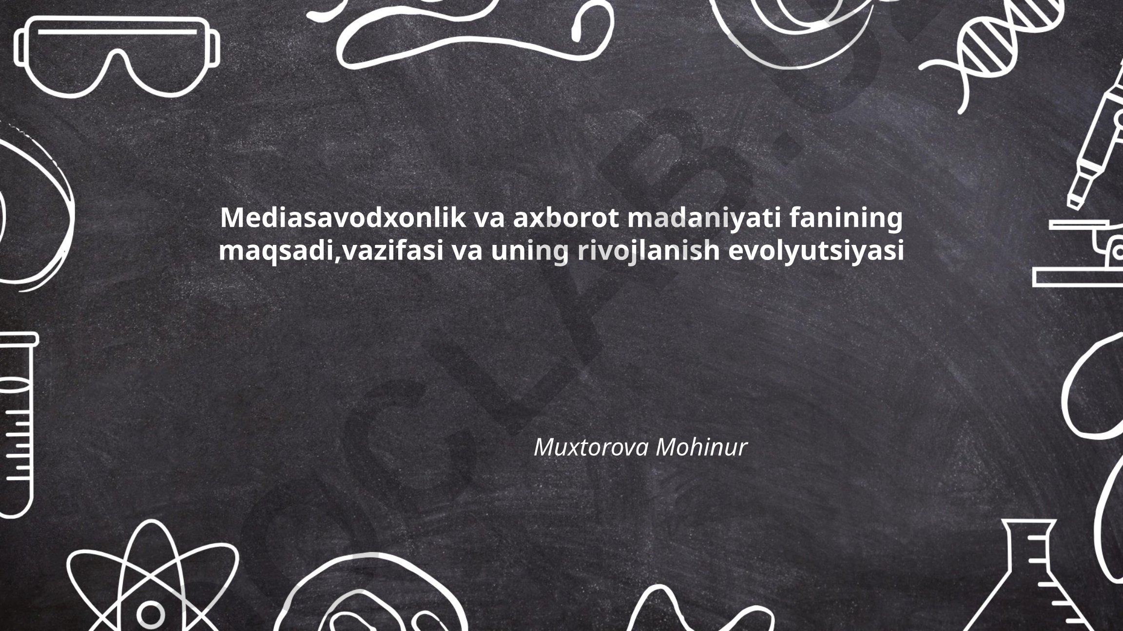 Mediasavodxonlik va axborot madaniyati fanining maqsadi, vazifasi va rivojlanish evolyutsiyasi