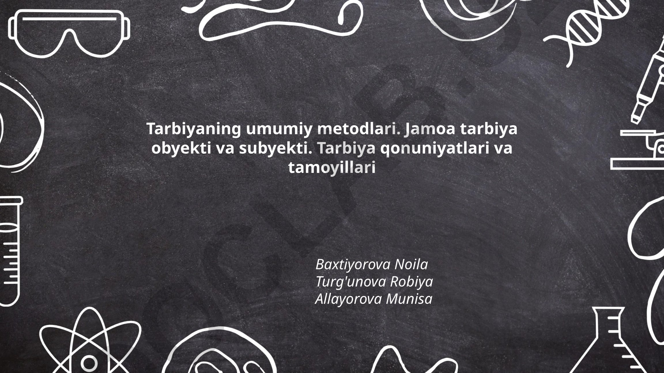 Tarbiyaning umumiy metodlari, jamoa tarbiyasi obyekti va subyekti, tarbiya qonuniyatlari va tamoyillari