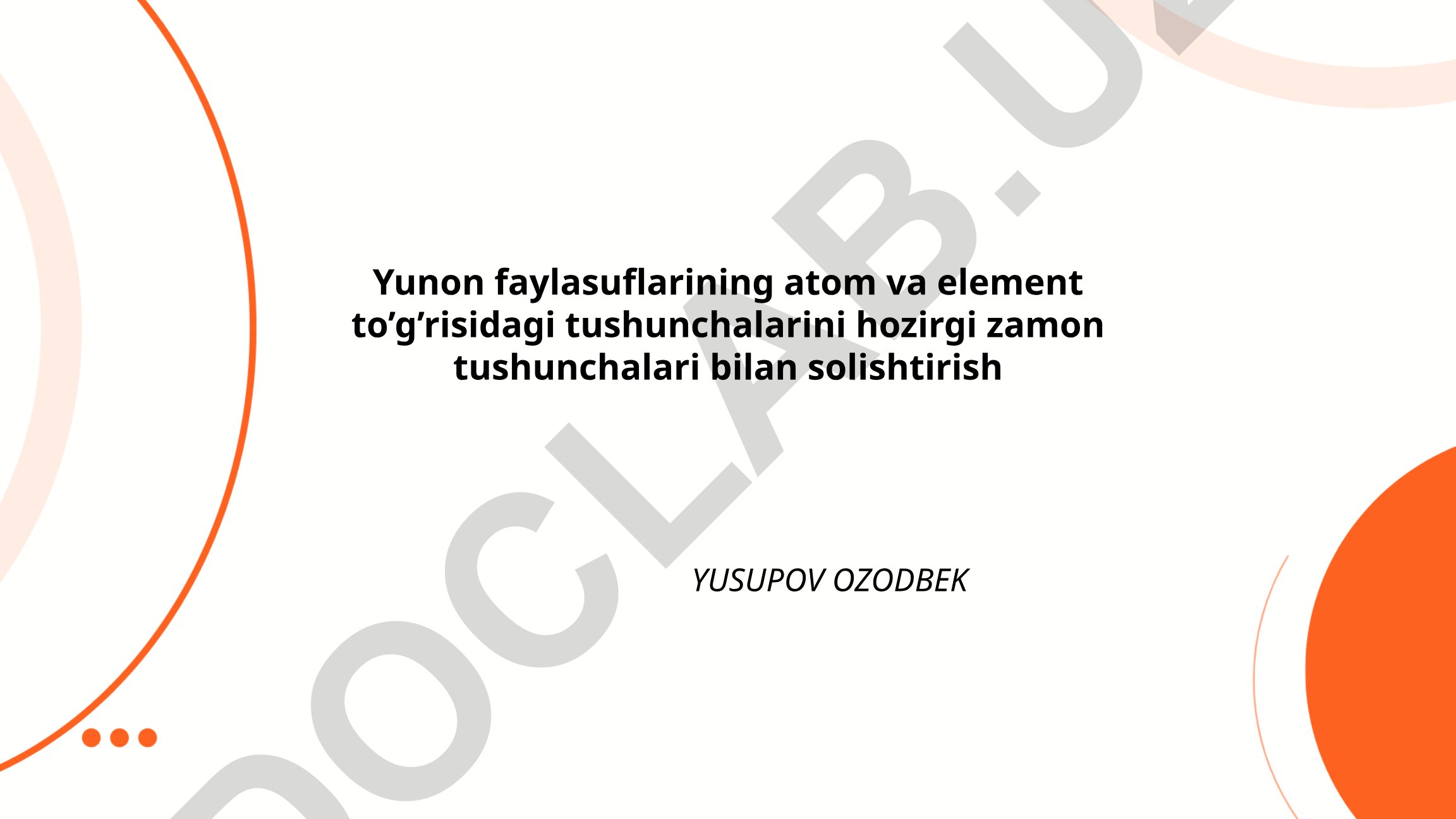Yunon faylasuflarining atom va element tushunchalarini hozirgi zamon tushunchalari bilan solishtirish