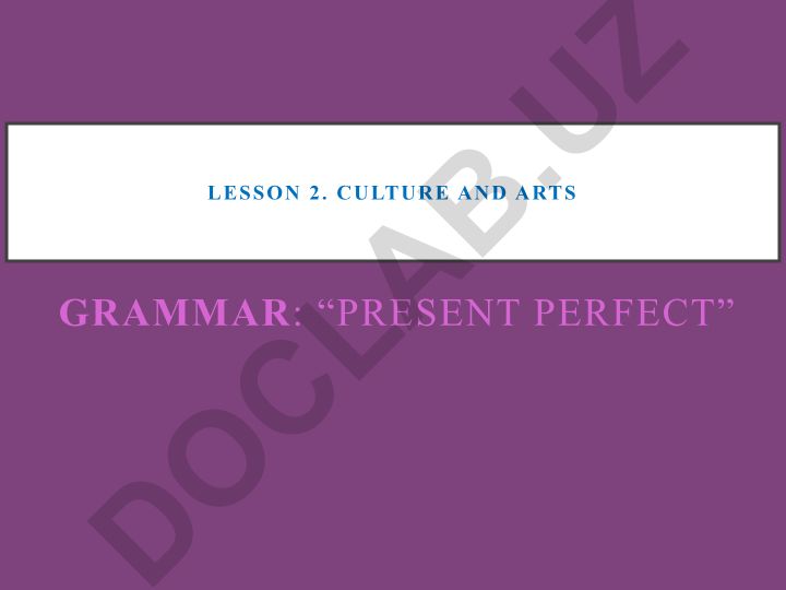 Culture and arts grammar lesson on Present perfect tense