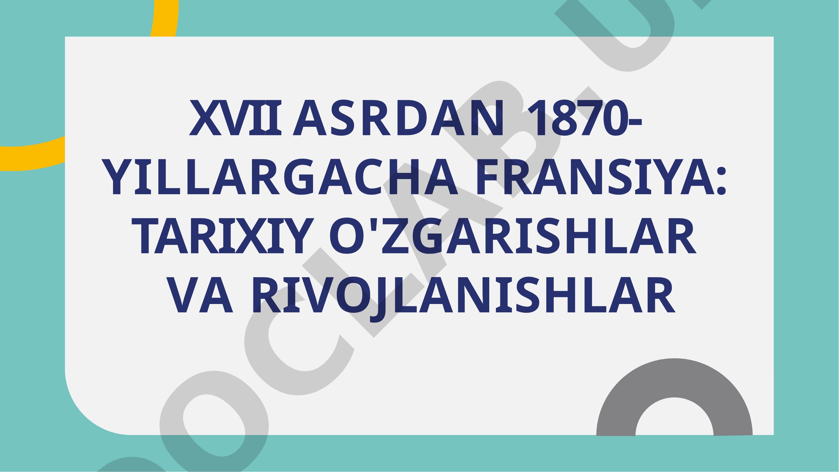 XVII asrdan 1870-yillargacha Fransiya: tarixiy o'zgarishlar va rivojlanishlar
