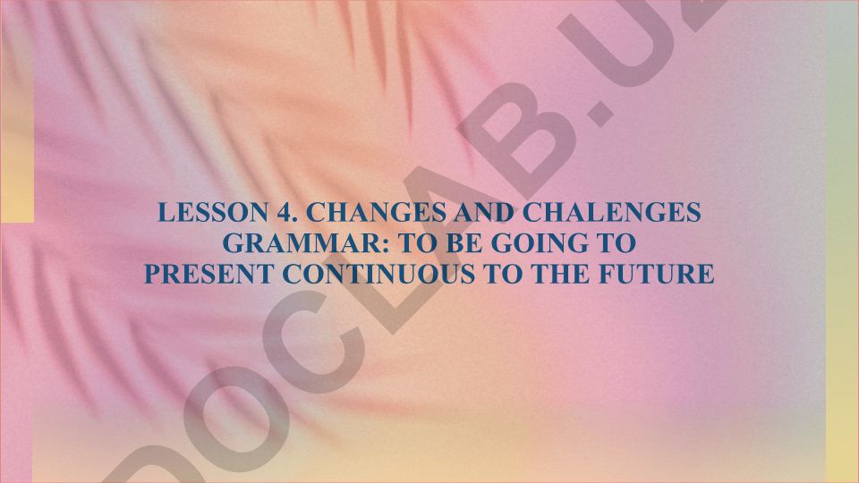 Changes and Challenges: Grammar - To be going to and present continuous for future