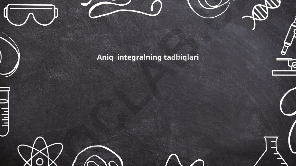 Aniq integralning geometriya, fizika va iqtisodiyotdagi tadbiqlari