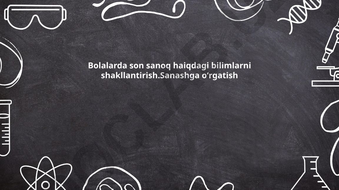 Bolalarda son sanoq haqidagi bilimlarni shakllantirish va sanashga o'rgatish