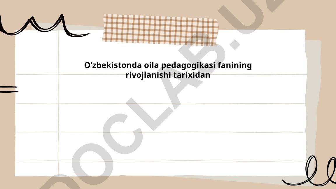 Oʻzbekistonda oila pedagogikasi fanining rivojlanishi tarixi