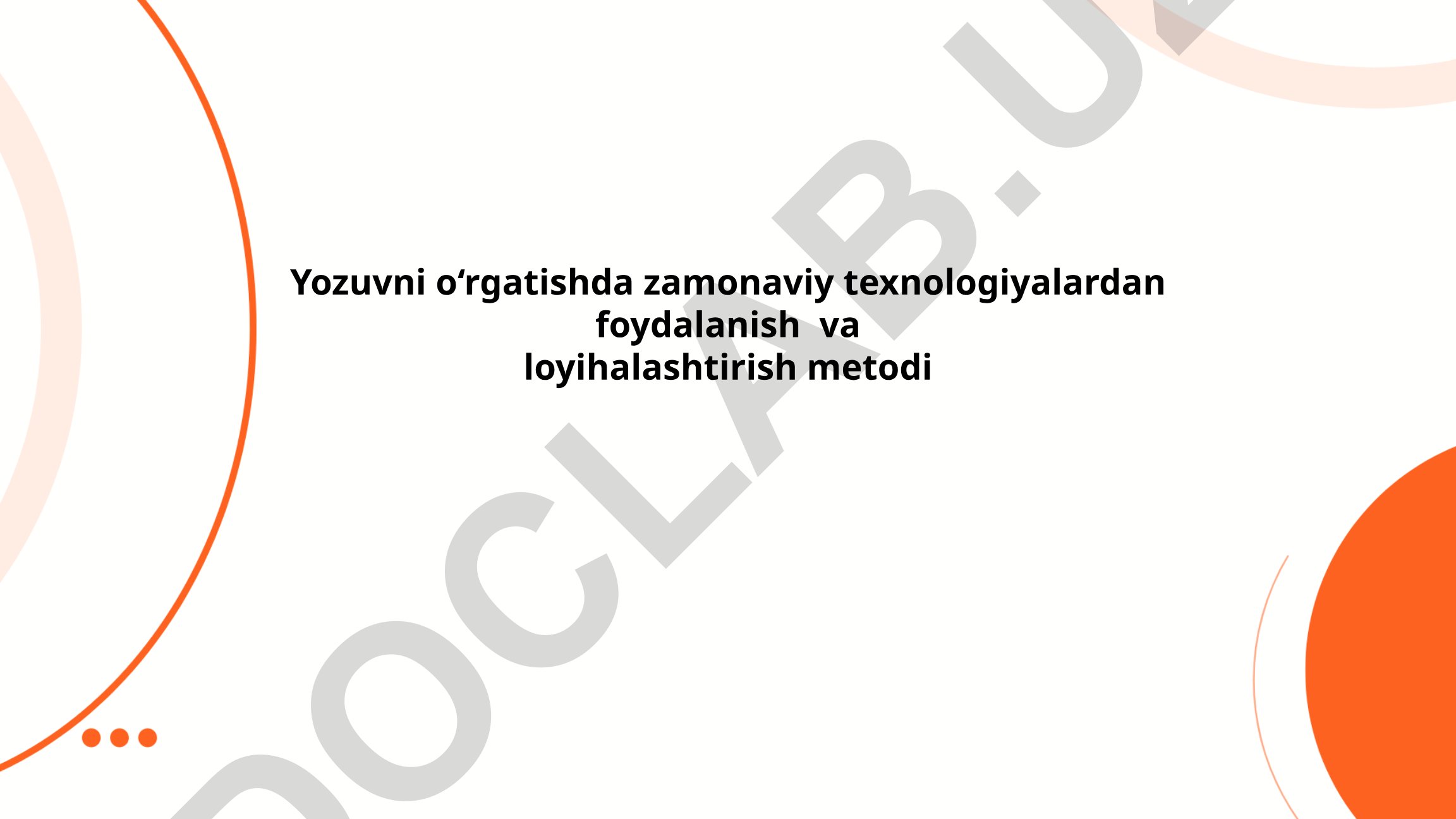 Yozuvni o‘rgatishda zamonaviy texnologiyalardan foydalanish va loyihalashtirish metodi