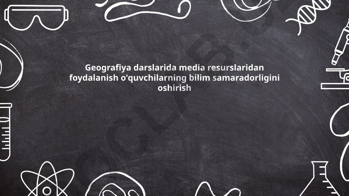 Geografiya darslarida media resurslaridan foydalanish