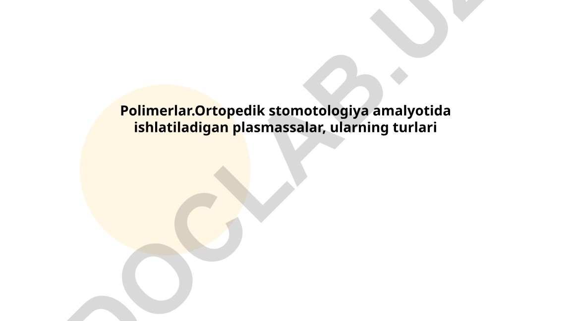 Polimerlar va ortopedik stomatologiyada ishlatiladigan plastmassalar