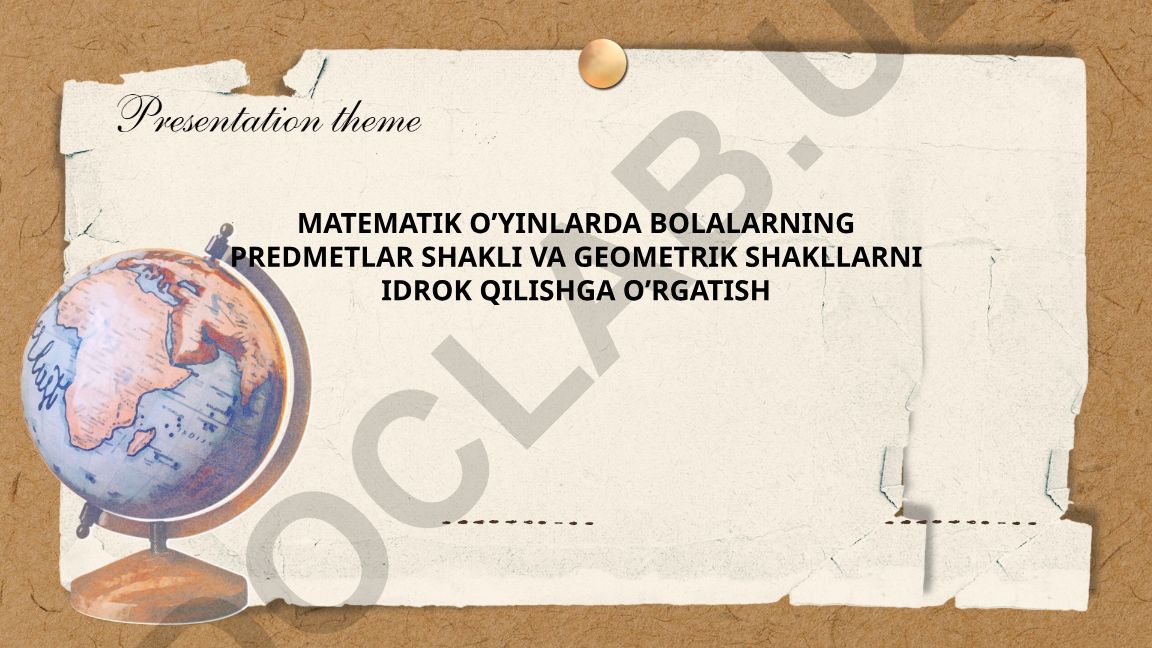 Matematik o'yinlarda bolalarning predmetlar shakli va geometrik shakllarni idrok qilishga o'rgatish