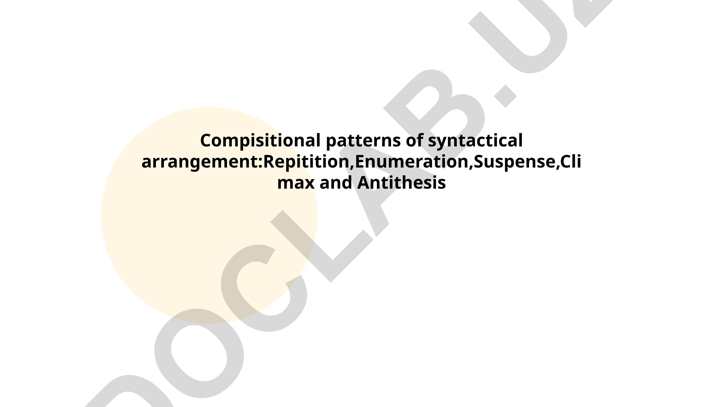 Compisitional patterns of syntactical arrangement: Repitition, Enumeration, Suspense, Climax and Antithesis
