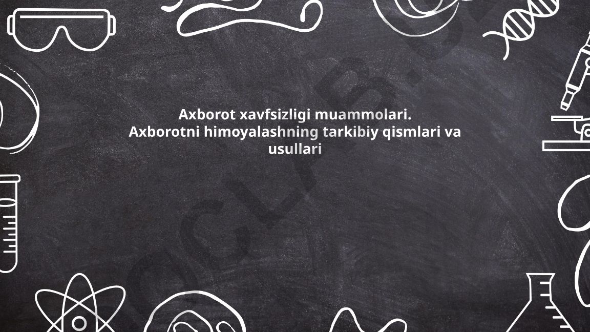 Axborot xavfsizligi muammolari va himoya usullari