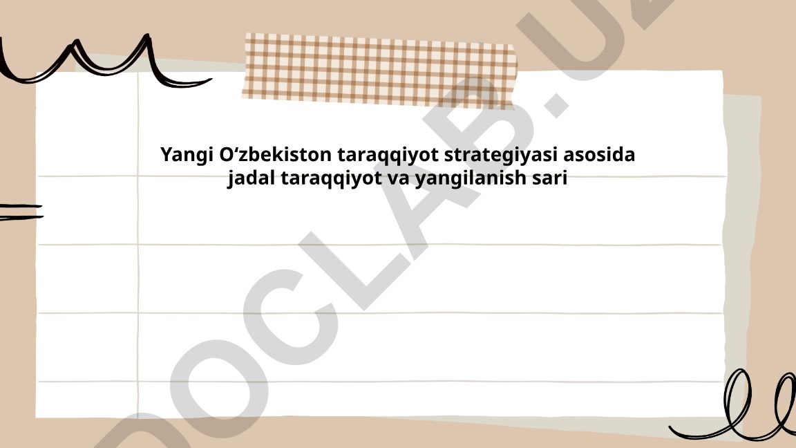 Yangi O‘zbekiston taraqqiyot strategiyasi asosida jadal taraqqiyot va yangilanish