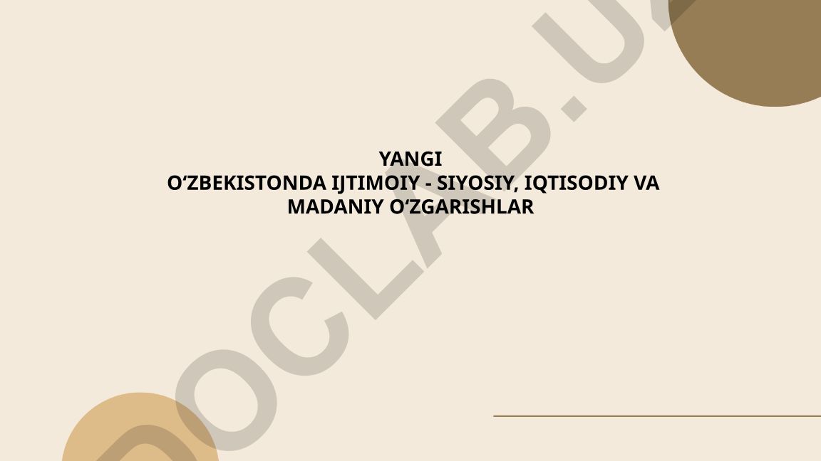 Yangi O'zbekistonda ijtimoiy-siyosiy, iqtisodiy va madaniy o'zgarishlar
