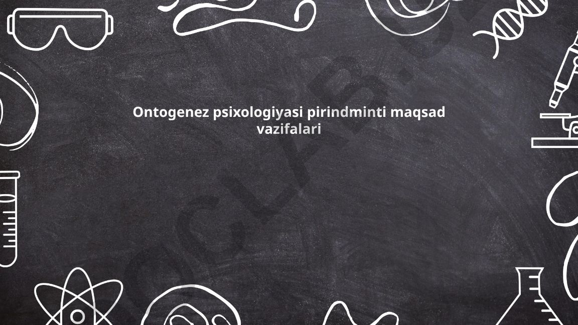 Ontogenez psixologiyasi tushunchasi va rivojlanish bosqichlari