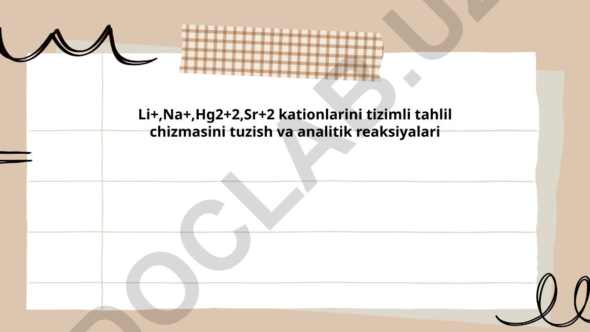 Li+, Na+, Hg2+2, Sr+2 kationlarini tizimli tahlil chizmasini tuzish va analitik reaksiyalari