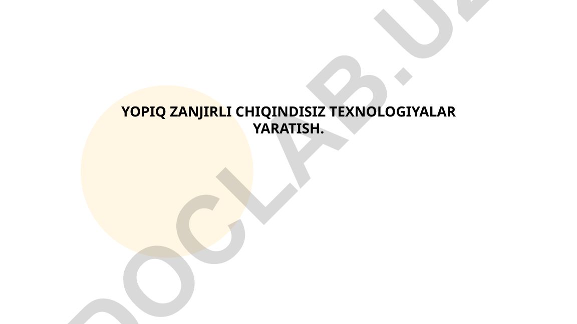 Yopiq zanjirli chiqindisiz texnologiyalar yaratish