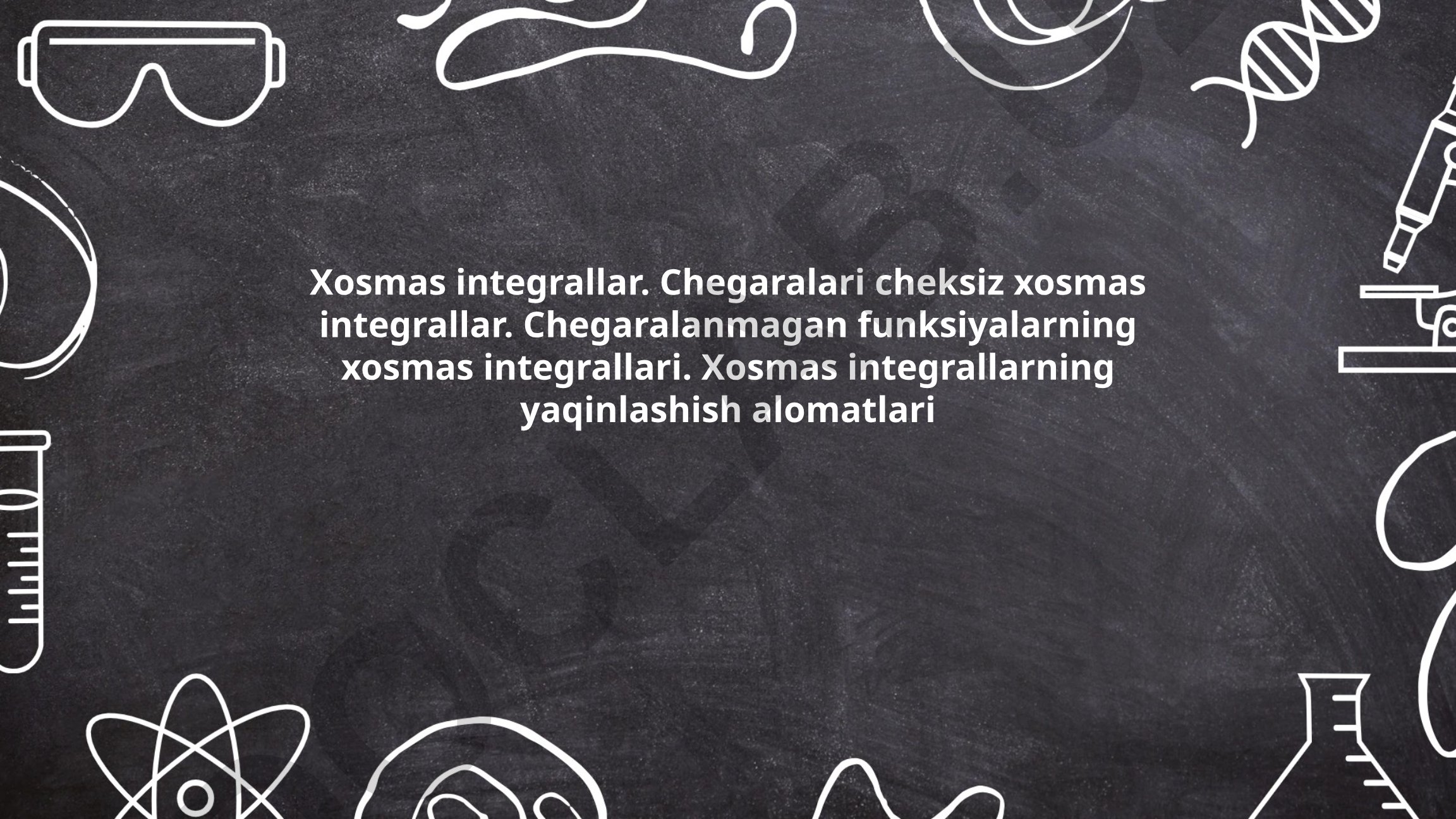 Xosmas integrallar: tushunchalar, turlari va yaqinlashish alomatlari