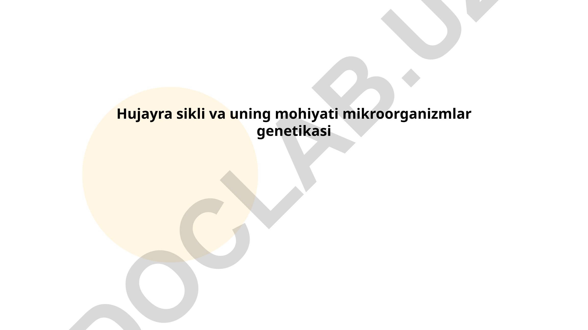 Hujayra sikli va uning mohiyati mikroorganizmlar genetikasi
