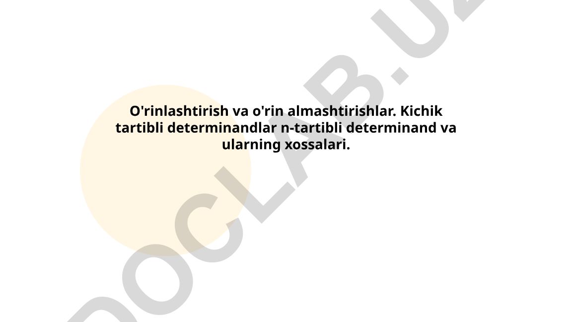 O'rinlashtirish va o'rin almashtirishlar, determinandlar va ularning xossalari