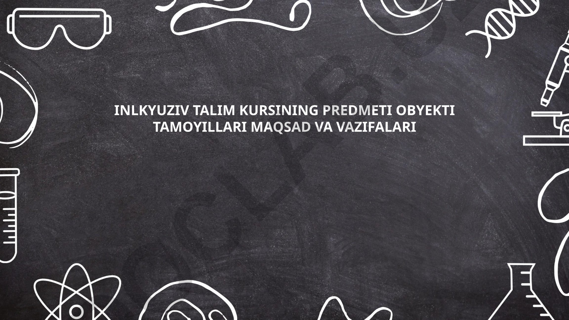 Inkluziv ta'lim kursining predmeti, obyekti, tamoyillari, maqsad va vazifalari