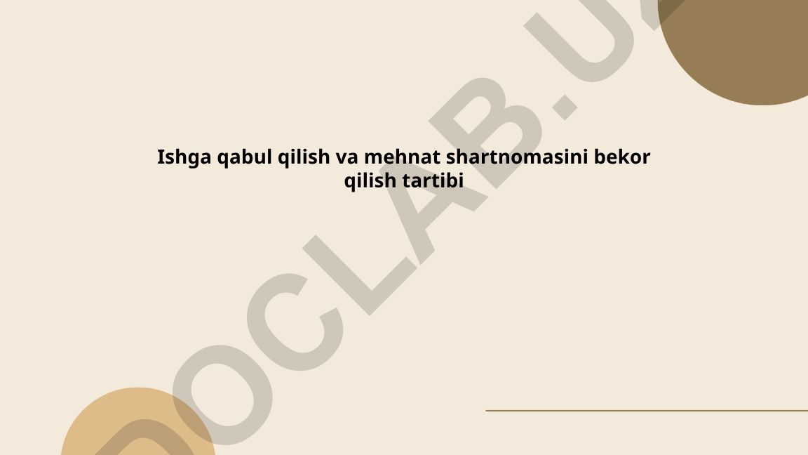 Ishga qabul qilish va mehnat shartnomasini bekor qilish tartibi
