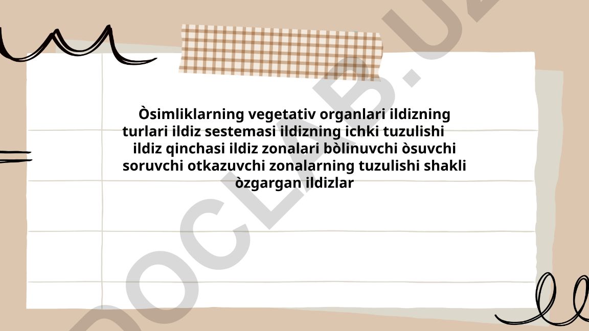 O'simliklarning vegetativ organlari va ildiz tuzilishi
