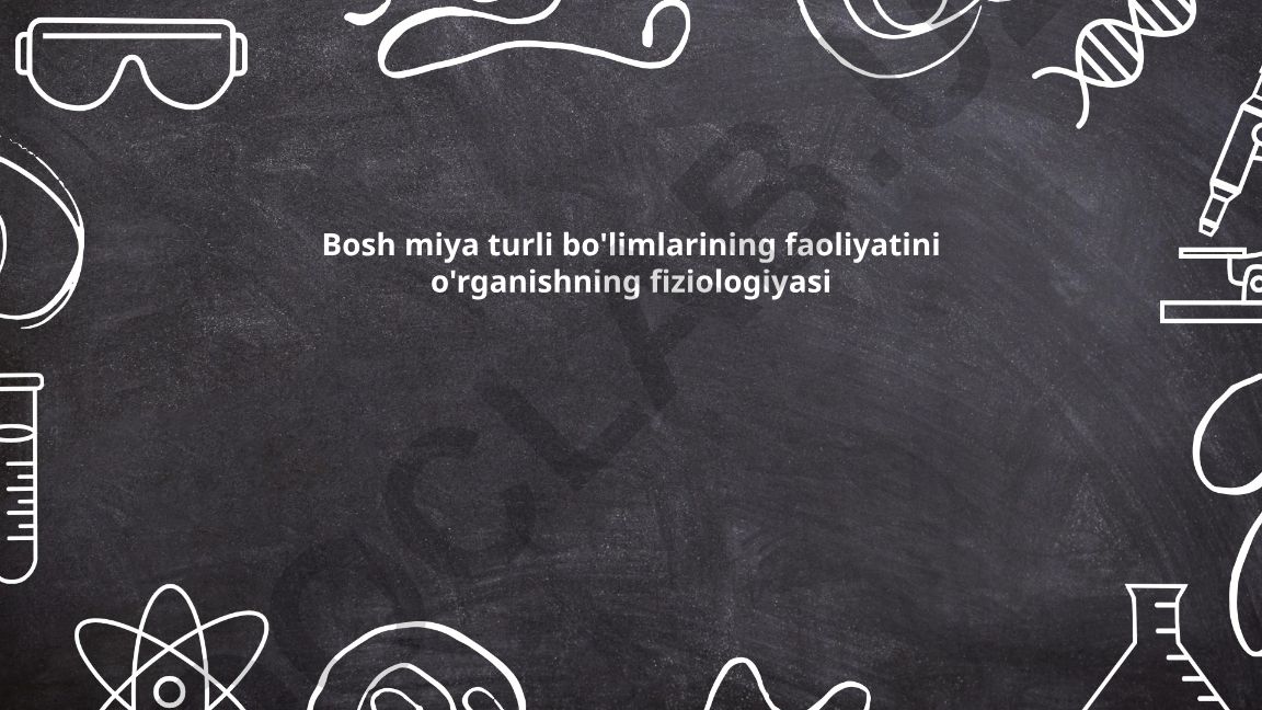 Bosh miya turli bo'limlarining faoliyatini o'rganishning fiziologiyasi