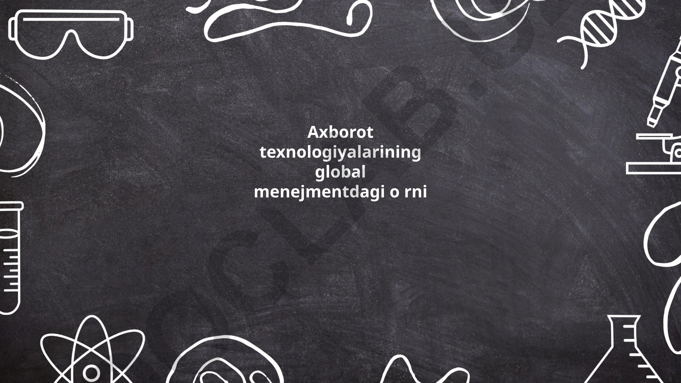 Axborot texnologiyalarining global menejmentdagi o'rni